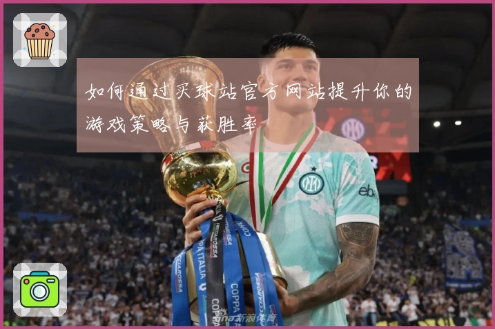 如何通过买球站官方网站提升你的游戏策略与获胜率