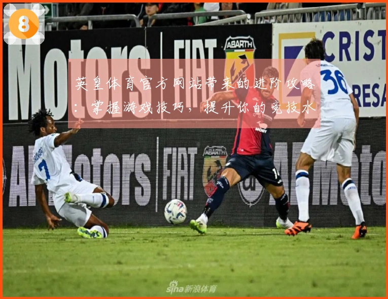 英皇体育官方网站带来的进阶攻略：掌握游戏技巧，提升你的竞技水平