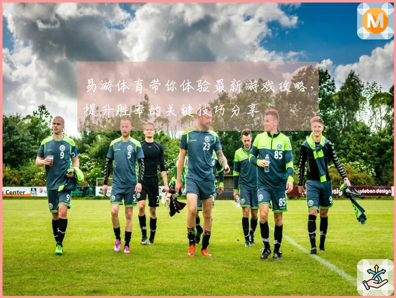 易游体育带你体验最新游戏攻略，提升胜率的关键技巧分享